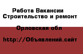 Работа Вакансии - Строительство и ремонт. Орловская обл.